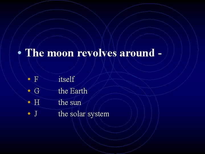  • The moon revolves around • • F G H J itself the