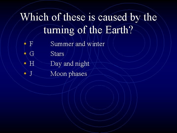 Which of these is caused by the turning of the Earth? • • F