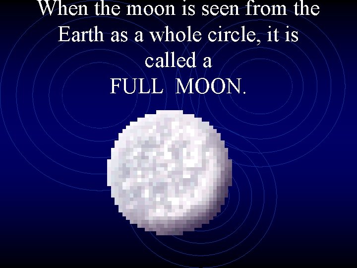 When the moon is seen from the Earth as a whole circle, it is