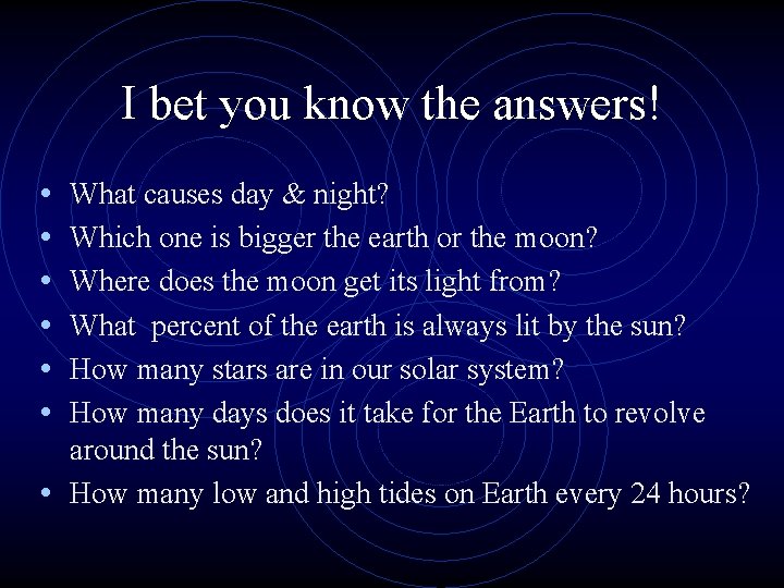 I bet you know the answers! • • • What causes day & night?