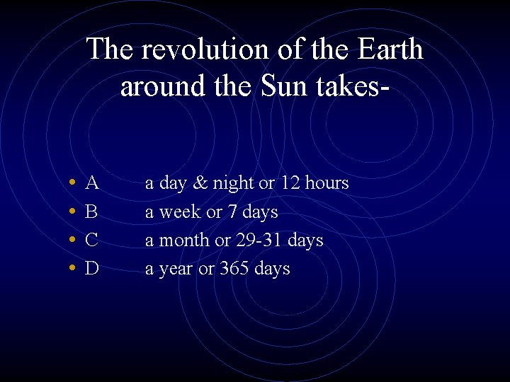 The revolution of the Earth around the Sun takes • • A B C