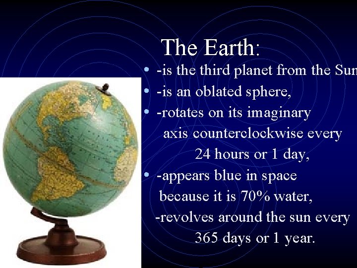 The Earth: • -is the third planet from the Sun • -is an oblated