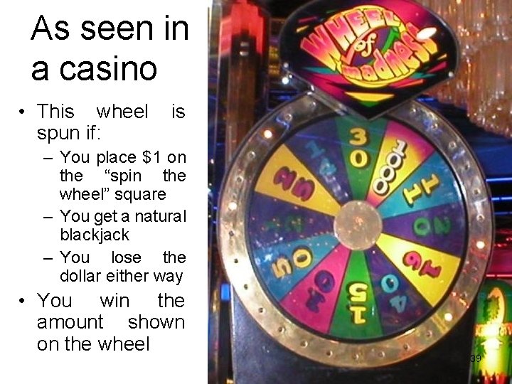 As seen in a casino • This wheel spun if: is – You place