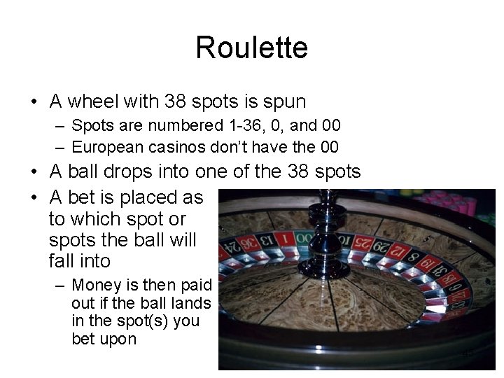 Roulette • A wheel with 38 spots is spun – Spots are numbered 1