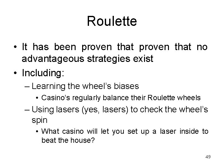 Roulette • It has been proven that no advantageous strategies exist • Including: –