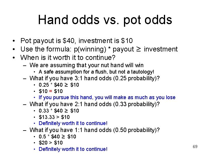 Hand odds vs. pot odds • Pot payout is $40, investment is $10 •