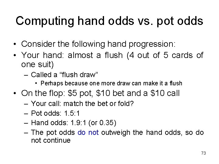 Computing hand odds vs. pot odds • Consider the following hand progression: • Your