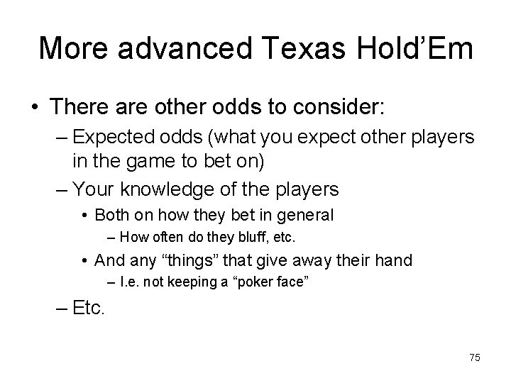 More advanced Texas Hold’Em • There are other odds to consider: – Expected odds