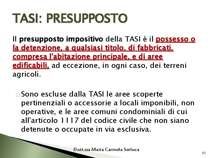 TASI: PRESUPPOSTO Il presupposto impositivo della TASI è il possesso o la detenzione, a