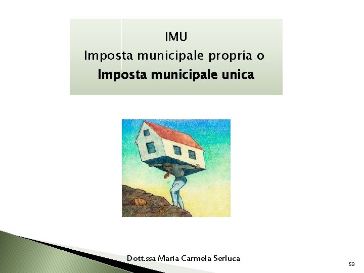 IMU Imposta municipale propria o Imposta municipale unica Dott. ssa Maria Carmela Serluca 59