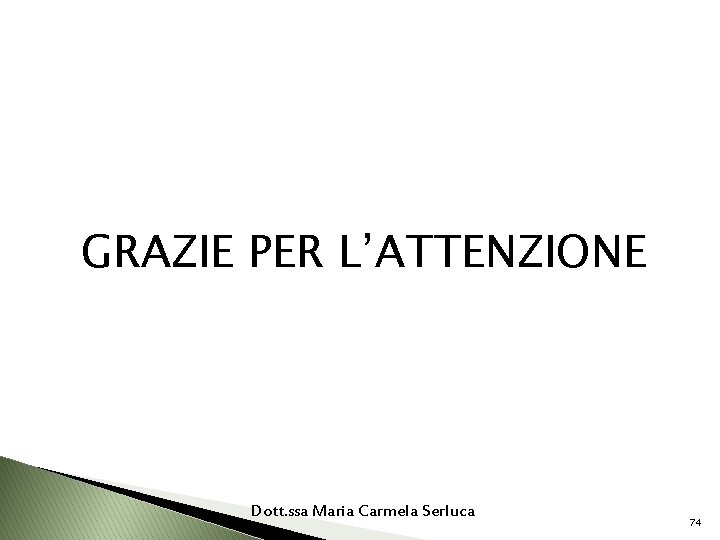 GRAZIE PER L’ATTENZIONE Dott. ssa Maria Carmela Serluca 74 