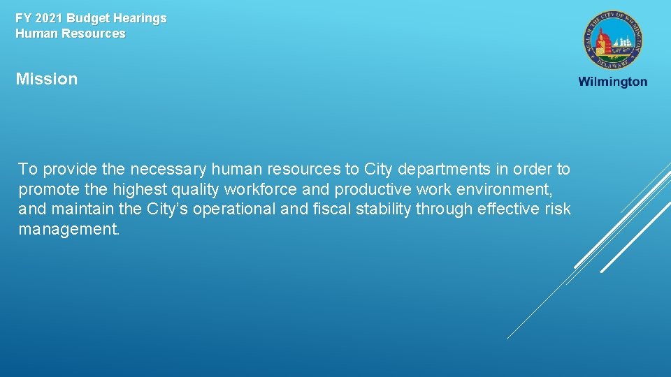 FY 2021 Budget Hearings Human Resources Mission To provide the necessary human resources to