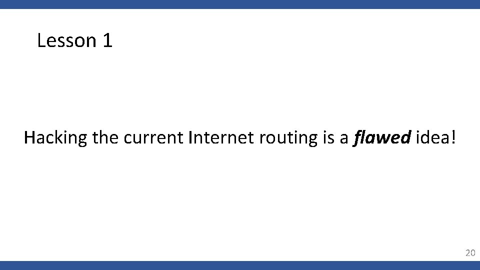 Lesson 1 Hacking the current Internet routing is a flawed idea! 20 