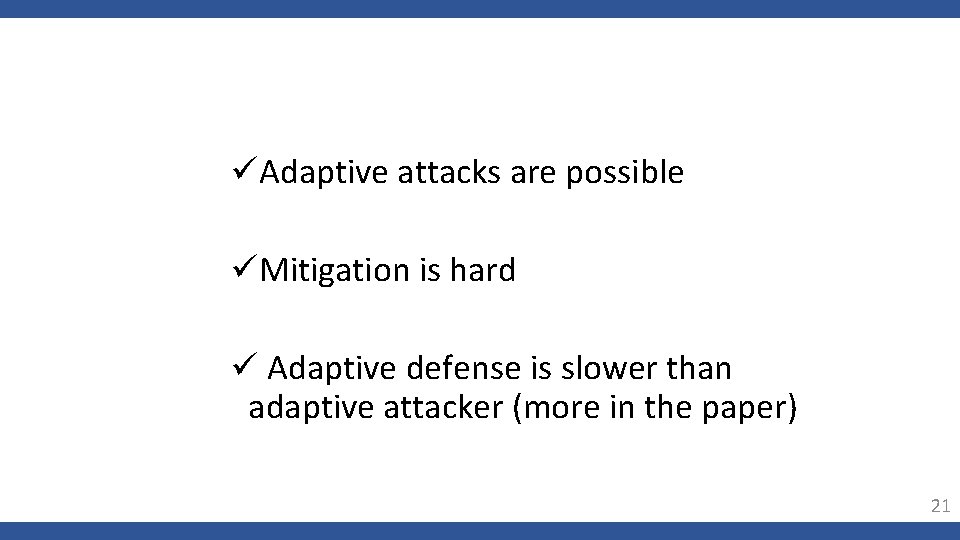 üAdaptive attacks are possible üMitigation is hard ü Adaptive defense is slower than adaptive