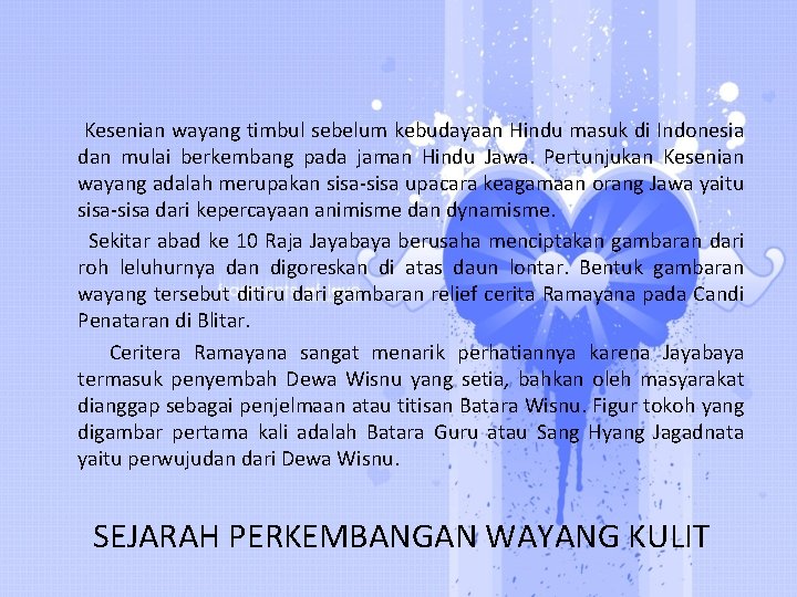 Kesenian wayang timbul sebelum kebudayaan Hindu masuk di Indonesia dan mulai berkembang pada jaman