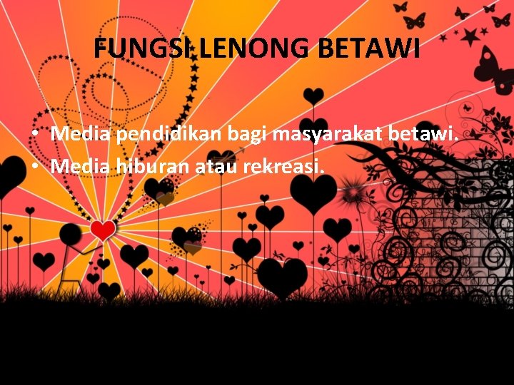 FUNGSI LENONG BETAWI • Media pendidikan bagi masyarakat betawi. • Media hiburan atau rekreasi.