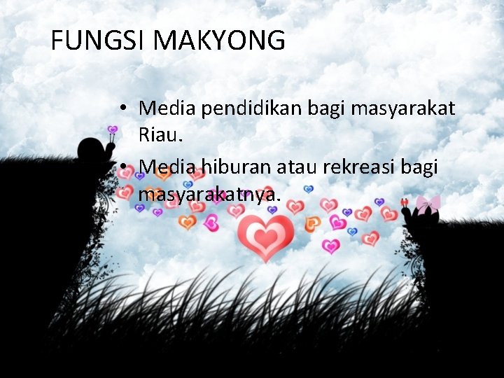 FUNGSI MAKYONG • Media pendidikan bagi masyarakat Riau. • Media hiburan atau rekreasi bagi