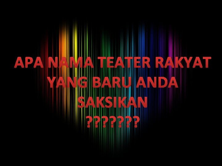 APA NAMA TEATER RAKYAT YANG BARU ANDA SAKSIKAN ? ? ? ? 