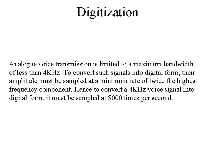 Digitization Analogue voice transmission is limited to a maximum bandwidth of less than 4 Digitization Analogue voice transmission is limited to a maximum bandwidth of less than 4