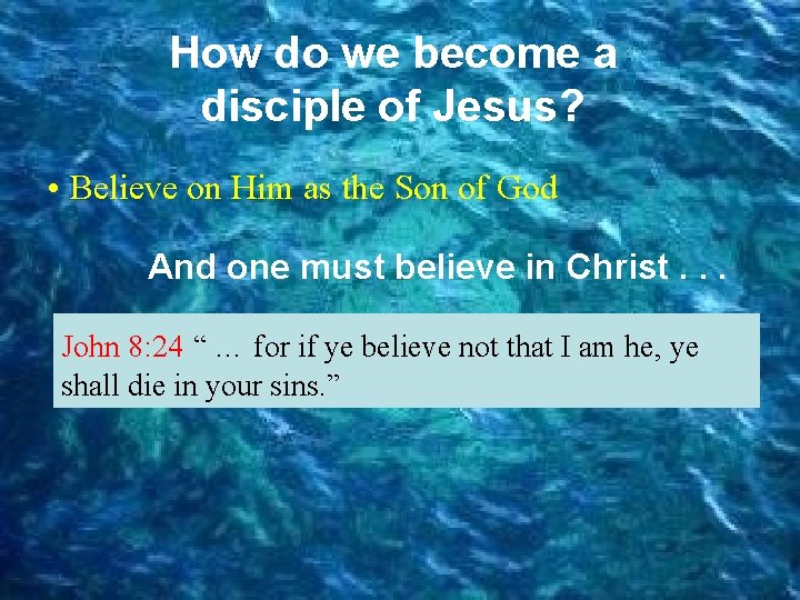 How do we become a disciple of Jesus? • Believe on Him as the