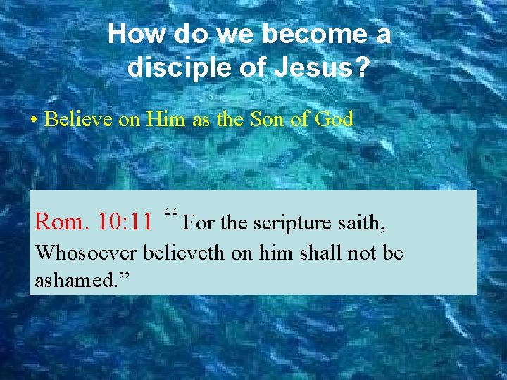 How do we become a disciple of Jesus? • Believe on Him as the