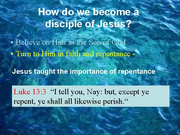 How do we become a disciple of Jesus? • Believe on Him as the