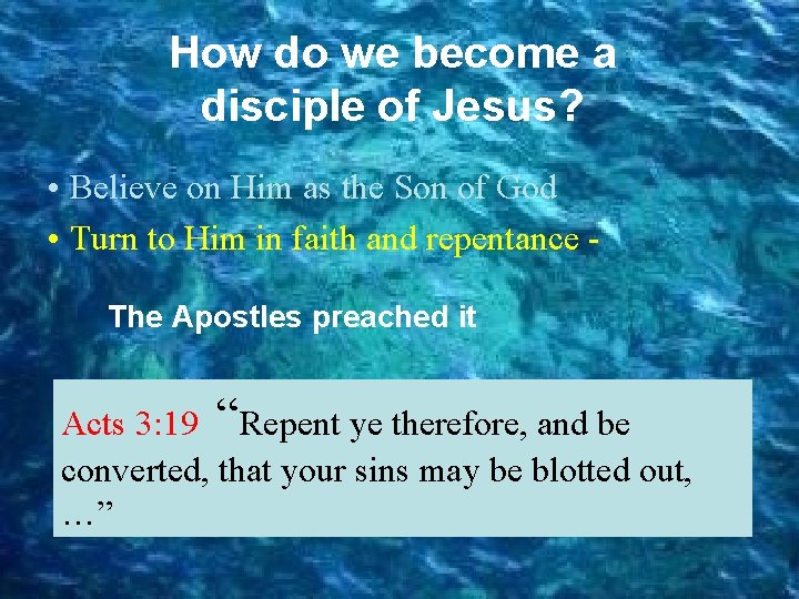 How do we become a disciple of Jesus? • Believe on Him as the