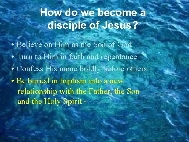 How do we become a disciple of Jesus? • Believe on Him as the