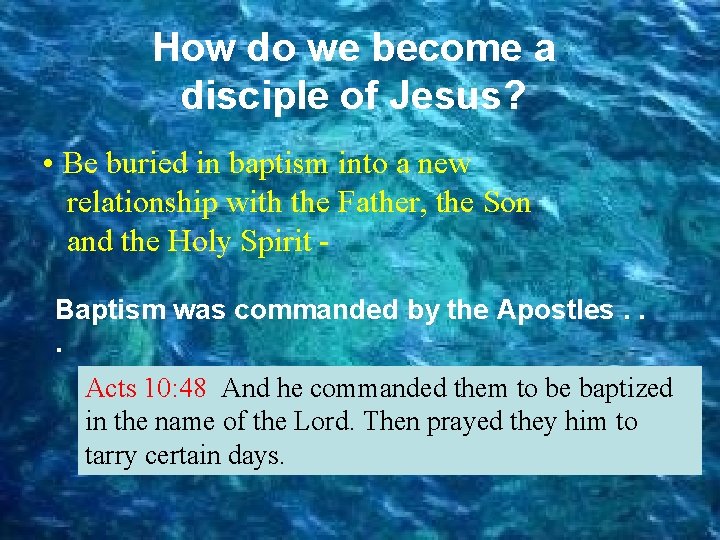 How do we become a disciple of Jesus? • Be buried in baptism into