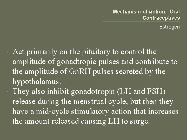Mechanism of Action: Oral Contraceptives Estrogen Act primarily on the pituitary to control the