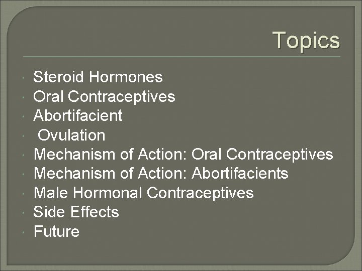 Topics Steroid Hormones Oral Contraceptives Abortifacient Ovulation Mechanism of Action: Oral Contraceptives Mechanism of