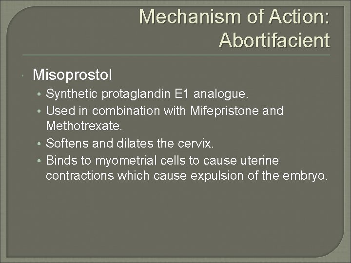 Mechanism of Action: Abortifacient Misoprostol • Synthetic protaglandin E 1 analogue. • Used in