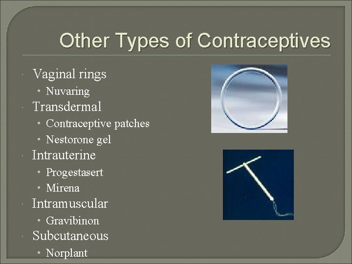 Other Types of Contraceptives Vaginal rings • Nuvaring Transdermal • Contraceptive patches • Nestorone