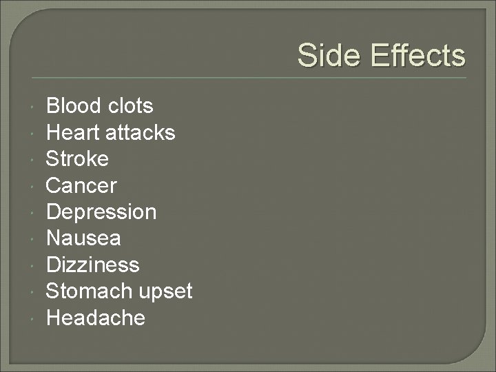 Side Effects Blood clots Heart attacks Stroke Cancer Depression Nausea Dizziness Stomach upset Headache