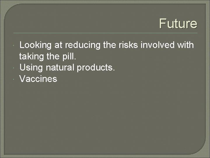 Future Looking at reducing the risks involved with taking the pill. Using natural products.