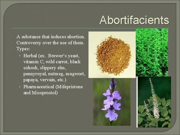 Abortifacients A substance that induces abortion. Controversy over the use of them. Types: •