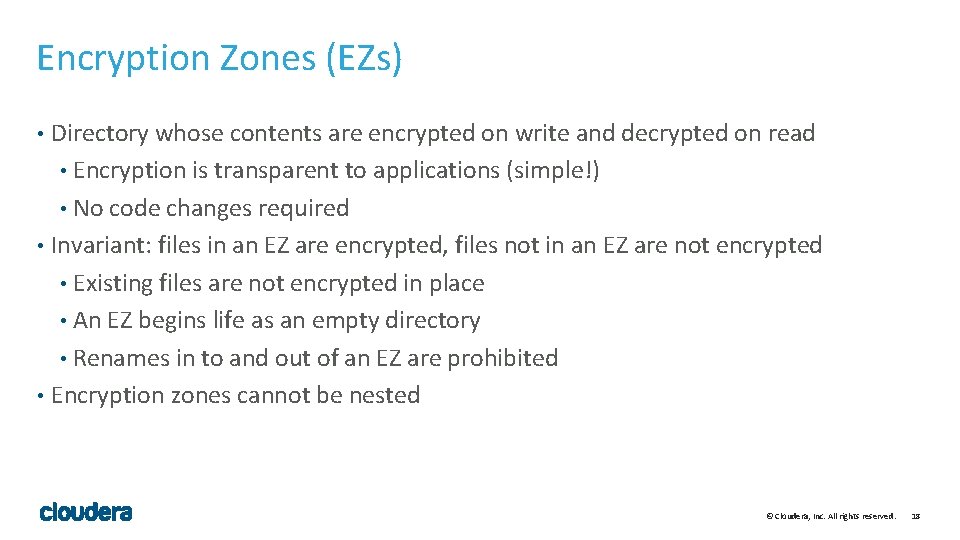 Encryption Zones (EZs) Directory whose contents are encrypted on write and decrypted on read