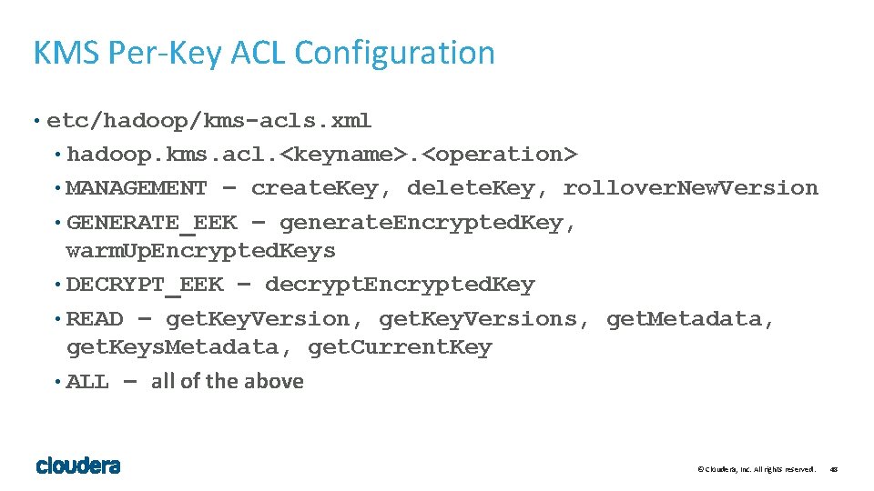 KMS Per-Key ACL Configuration • etc/hadoop/kms-acls. xml • hadoop. kms. acl. <keyname>. <operation> •