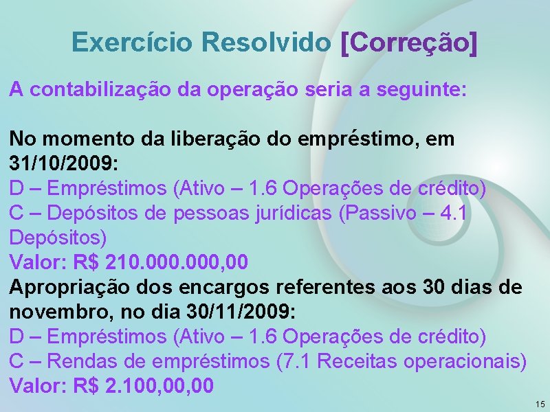 Exercício Resolvido [Correção] A contabilização da operação seria a seguinte: No momento da liberação