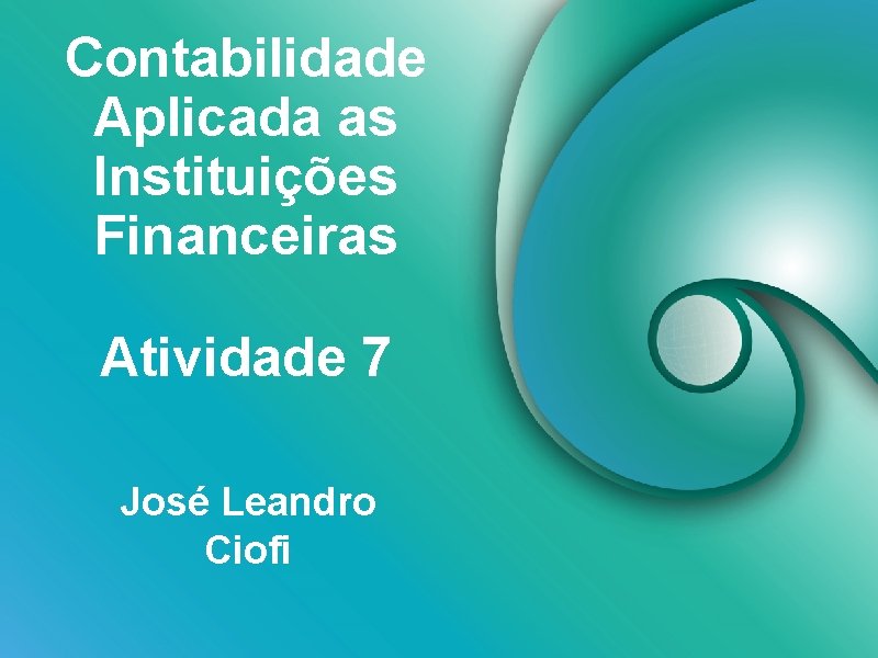 Contabilidade Aplicada as Instituições Financeiras Atividade 7 José Leandro Ciofi 