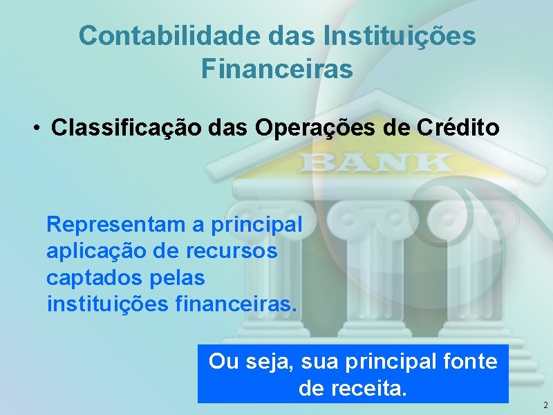Contabilidade das Instituições Financeiras • Classificação das Operações de Crédito Representam a principal aplicação