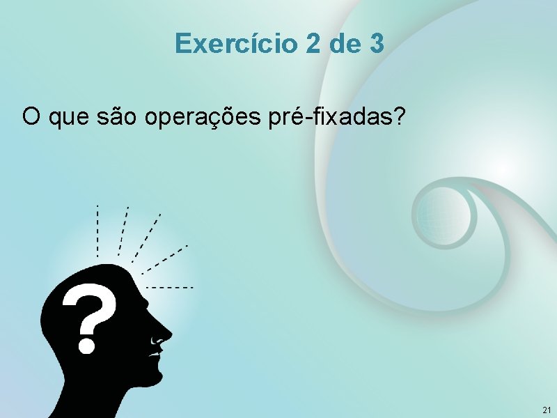 Exercício 2 de 3 O que são operações pré-fixadas? 21 