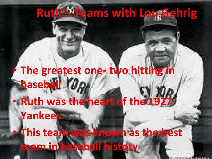 Ruth`s Teams with Lou Gehrig • The greatest one- two hitting in baseball •