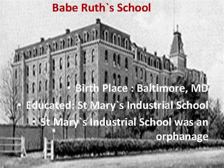 Babe Ruth`s School • Birth Place : Baltimore, MD • Educated: St Mary`s Industrial
