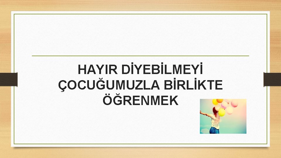 HAYIR DİYEBİLMEYİ ÇOCUĞUMUZLA BİRLİKTE ÖĞRENMEK 