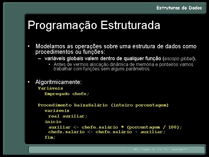 Programação Estruturada • Modelamos as operações sobre uma estrutura de dados como procedimentos ou