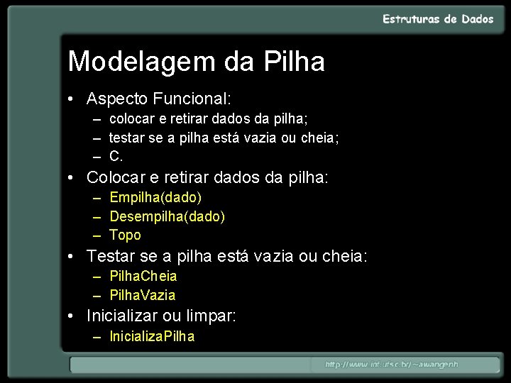 Modelagem da Pilha • Aspecto Funcional: – colocar e retirar dados da pilha; –