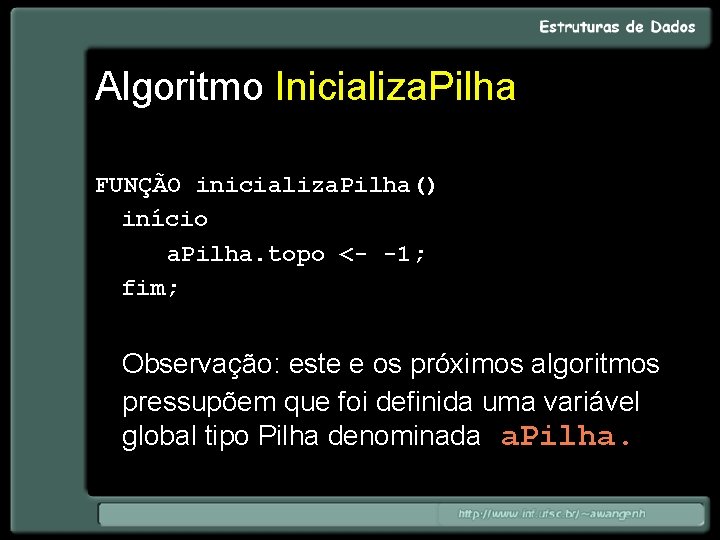 Algoritmo Inicializa. Pilha FUNÇÃO inicializa. Pilha() início a. Pilha. topo <- -1; fim; Observação: