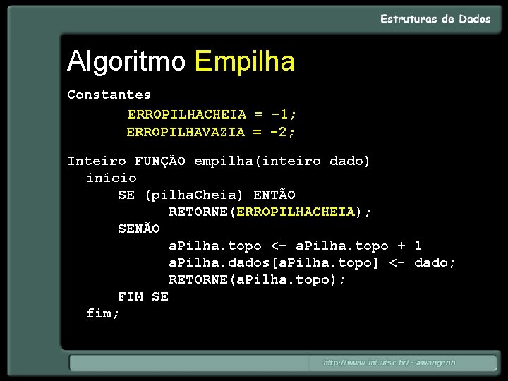 Algoritmo Empilha Constantes ERROPILHACHEIA = -1; ERROPILHAVAZIA = -2; Inteiro FUNÇÃO empilha(inteiro dado) início