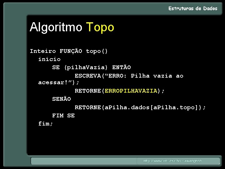 Algoritmo Topo Inteiro FUNÇÃO topo() início SE (pilha. Vazia) ENTÃO ESCREVA(“ERRO: Pilha vazia ao